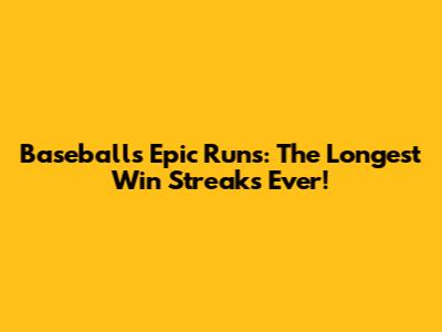 Baseball's Epic Runs: The Longest Win Streaks Ever!