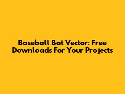 Baseball Bat Vector: Free Downloads For Your Projects