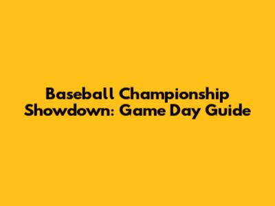Baseball Championship Showdown: Game Day Guide