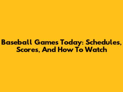 Baseball Games Today: Schedules, Scores, And How To Watch