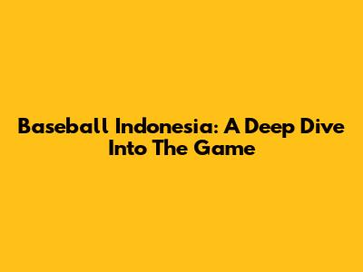 Baseball Indonesia: A Deep Dive Into The Game