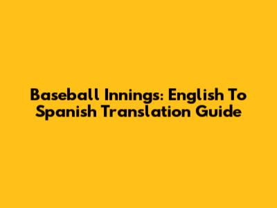 Baseball Innings: English To Spanish Translation Guide