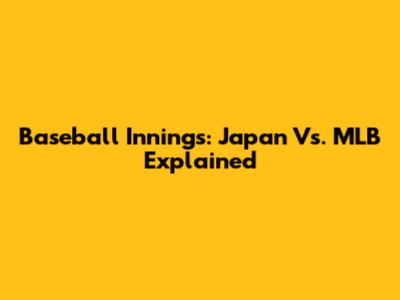 Baseball Innings: Japan Vs. MLB Explained