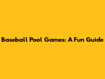 Baseball Pool Games: A Fun Guide