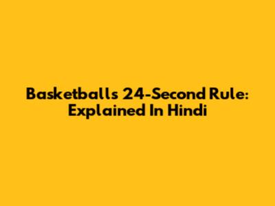 Basketball's 24-Second Rule: Explained In Hindi