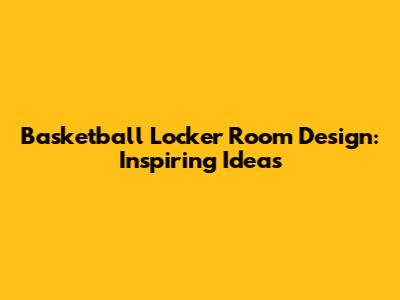 Basketball Locker Room Design: Inspiring Ideas