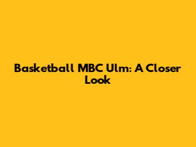 Basketball MBC Ulm: A Closer Look