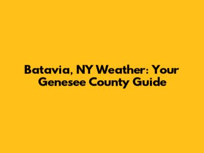 Batavia, NY Weather: Your Genesee County Guide