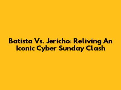 Batista Vs. Jericho: Reliving An Iconic Cyber Sunday Clash