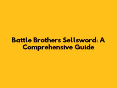 Battle Brothers Sellsword: A Comprehensive Guide