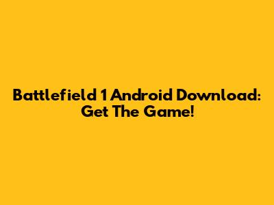 Battlefield 1 Android Download: Get The Game!