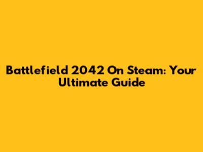 Battlefield 2042 On Steam: Your Ultimate Guide