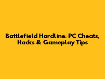 Battlefield Hardline: PC Cheats, Hacks & Gameplay Tips