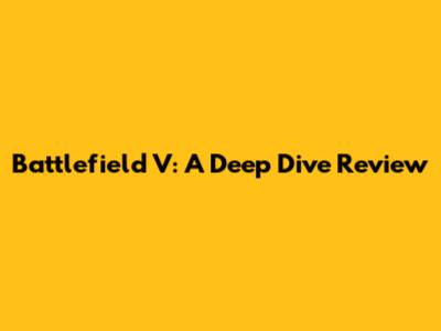 Battlefield V: A Deep Dive Review