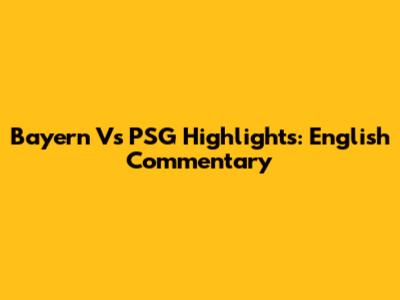 Bayern Vs PSG Highlights: English Commentary