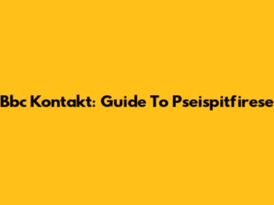 Bbc Kontakt: Guide To Pseispitfirese