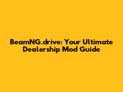 BeamNG.drive: Your Ultimate Dealership Mod Guide