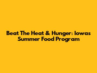 Beat The Heat & Hunger: Iowa's Summer Food Program