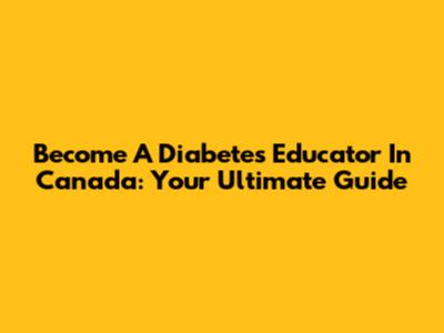 Become A Diabetes Educator In Canada: Your Ultimate Guide
