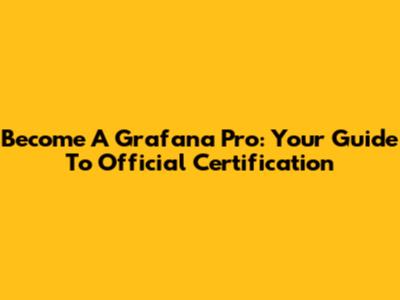 Become A Grafana Pro: Your Guide To Official Certification