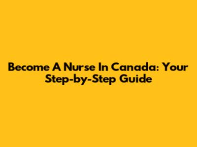 Become A Nurse In Canada: Your Step-by-Step Guide