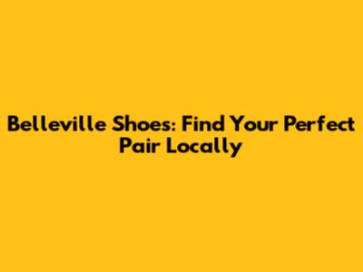 Belleville Shoes: Find Your Perfect Pair Locally