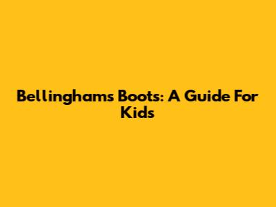 Bellingham's Boots: A Guide For Kids