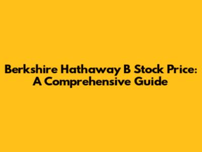 Berkshire Hathaway B Stock Price: A Comprehensive Guide