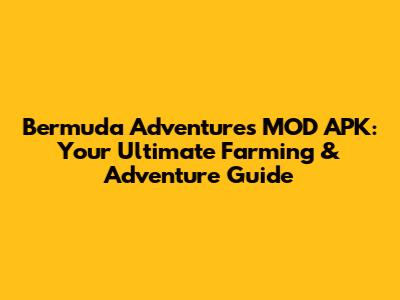 Bermuda Adventures MOD APK: Your Ultimate Farming & Adventure Guide