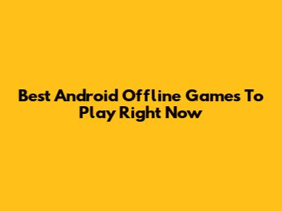 Best Android Offline Games To Play Right Now