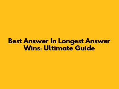 Best Answer In Longest Answer Wins: Ultimate Guide