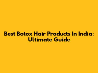 Best Botox Hair Products In India: Ultimate Guide