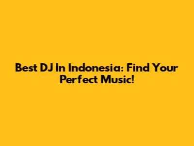 Best DJ In Indonesia: Find Your Perfect Music!