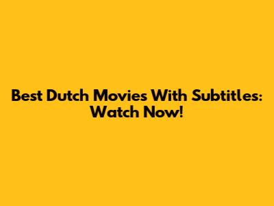 Best Dutch Movies With Subtitles: Watch Now!