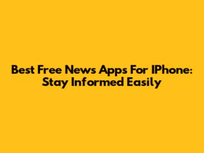 Best Free News Apps For IPhone: Stay Informed Easily