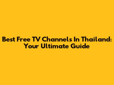Best Free TV Channels In Thailand: Your Ultimate Guide