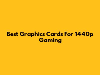 Best Graphics Cards For 1440p Gaming
