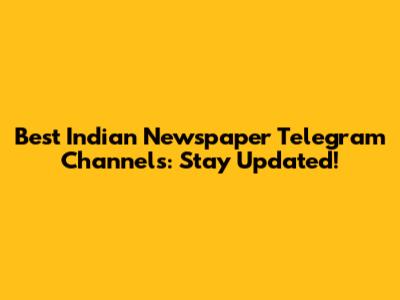 Best Indian Newspaper Telegram Channels: Stay Updated!