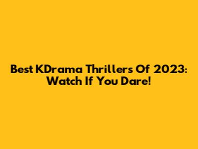 Best KDrama Thrillers Of 2023: Watch If You Dare!
