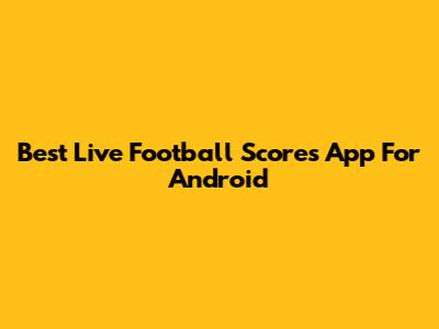 Best Live Football Scores App For Android