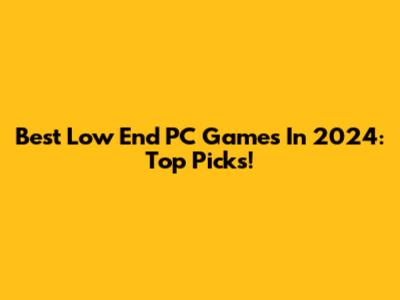 Best Low End PC Games In 2024: Top Picks!