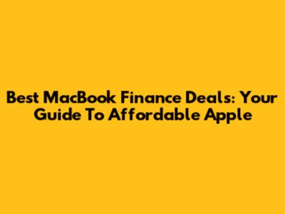 Best MacBook Finance Deals: Your Guide To Affordable Apple