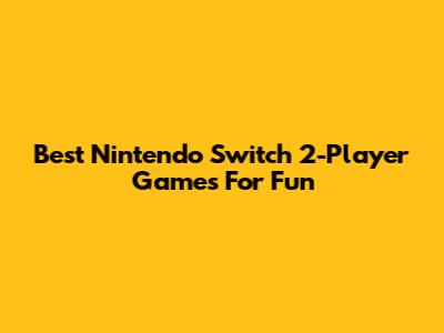 Best Nintendo Switch 2-Player Games For Fun