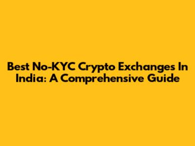 Best No-KYC Crypto Exchanges In India: A Comprehensive Guide