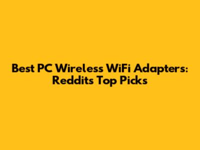 Best PC Wireless WiFi Adapters: Reddit's Top Picks