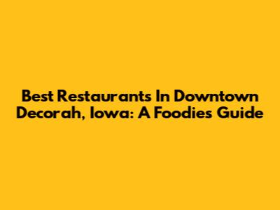Best Restaurants In Downtown Decorah, Iowa: A Foodie's Guide