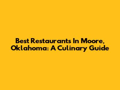 Best Restaurants In Moore, Oklahoma: A Culinary Guide