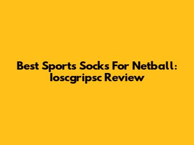 Best Sports Socks For Netball: Ioscgripsc Review