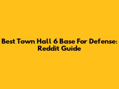 Best Town Hall 6 Base For Defense: Reddit Guide