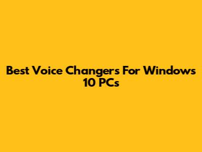 Best Voice Changers For Windows 10 PCs
